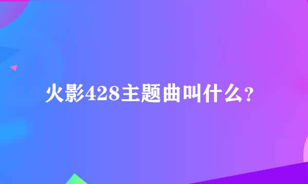 火影428主题曲叫什么？