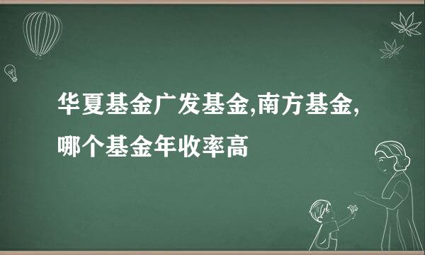 华夏基金广发基金,南方基金,哪个基金年收率高