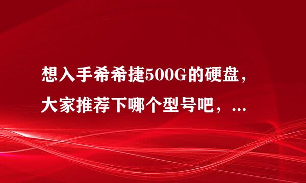 想入手希希捷500G的硬盘，大家推荐下哪个型号吧，用来存放照片用的