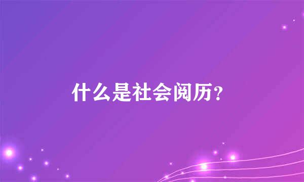 什么是社会阅历？