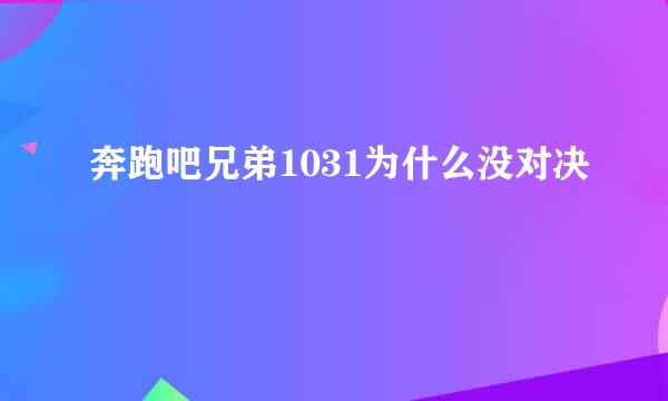 奔跑吧兄弟1031为什么没对决