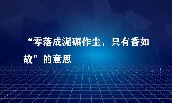 “零落成泥碾作尘，只有香如故”的意思