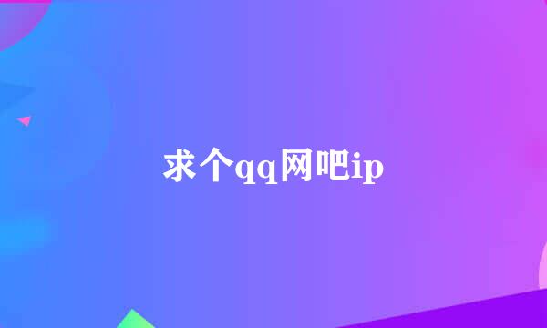 求个qq网吧ip