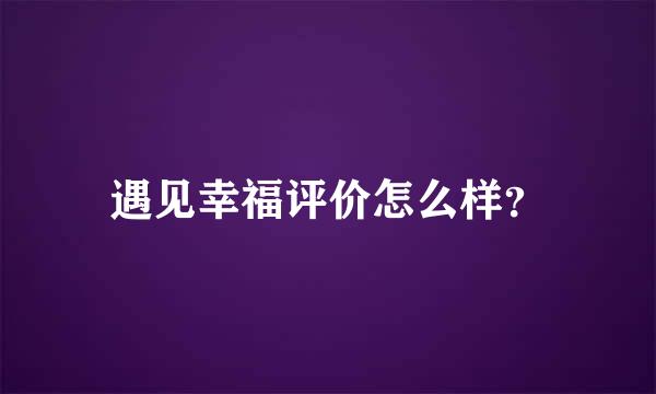 遇见幸福评价怎么样？