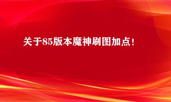 关于85版本魔神刷图加点！