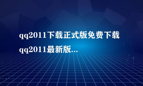 qq2011下载正式版免费下载 qq2011最新版官方下载地址