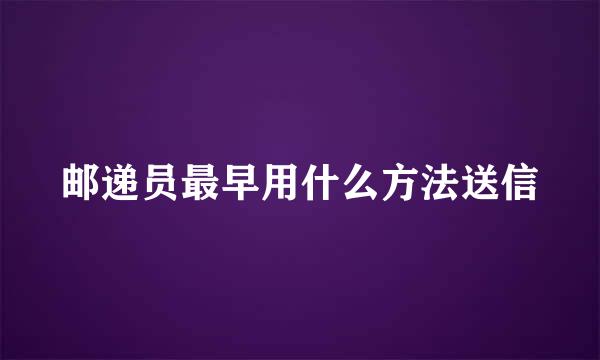 邮递员最早用什么方法送信