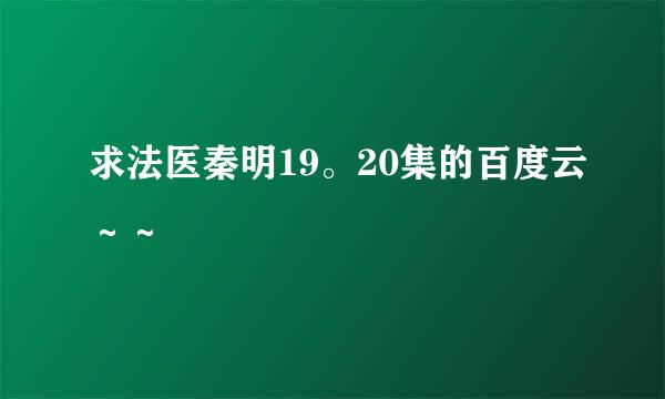 求法医秦明19。20集的百度云～～