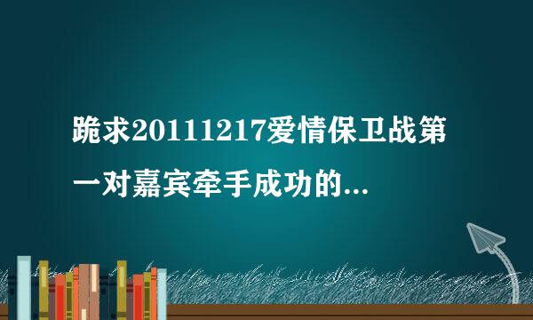 跪求20111217爱情保卫战第一对嘉宾牵手成功的背景插曲