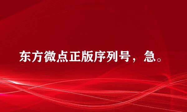 东方微点正版序列号，急。