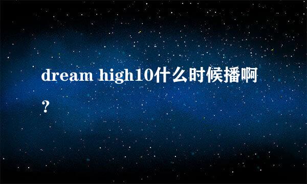 dream high10什么时候播啊？