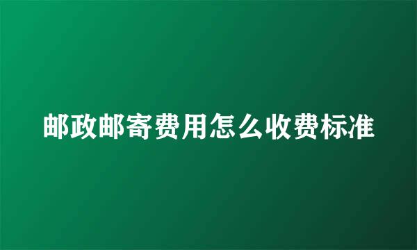 邮政邮寄费用怎么收费标准