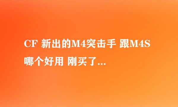 CF 新出的M4突击手 跟M4S 哪个好用 刚买了7天突击手用了用感觉这两把枪差距 有种说不出来的感觉