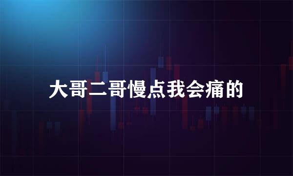 大哥二哥慢点我会痛的