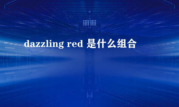 dazzling red 是什么组合