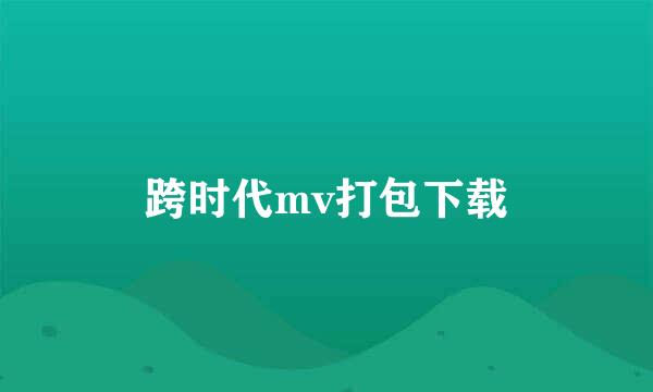 跨时代mv打包下载