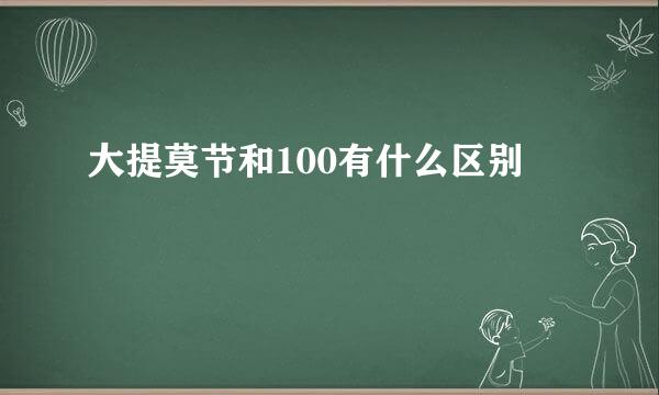 大提莫节和100有什么区别