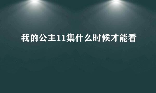 我的公主11集什么时候才能看