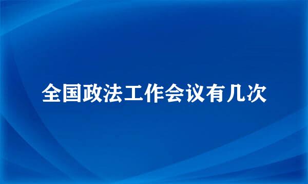 全国政法工作会议有几次