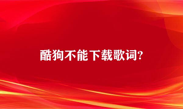 酷狗不能下载歌词?