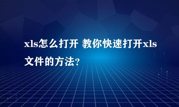 xls怎么打开 教你快速打开xls文件的方法？