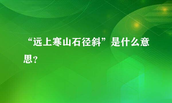 “远上寒山石径斜”是什么意思？