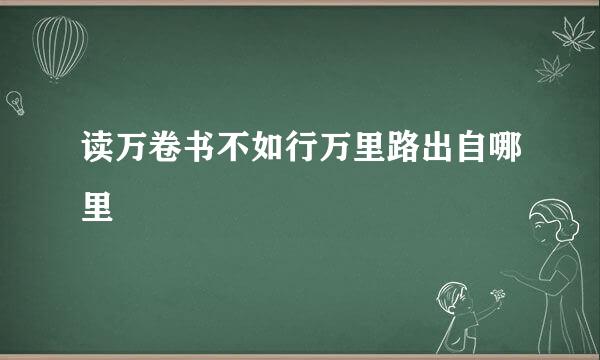 读万卷书不如行万里路出自哪里