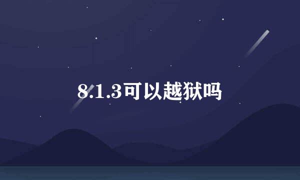 8.1.3可以越狱吗