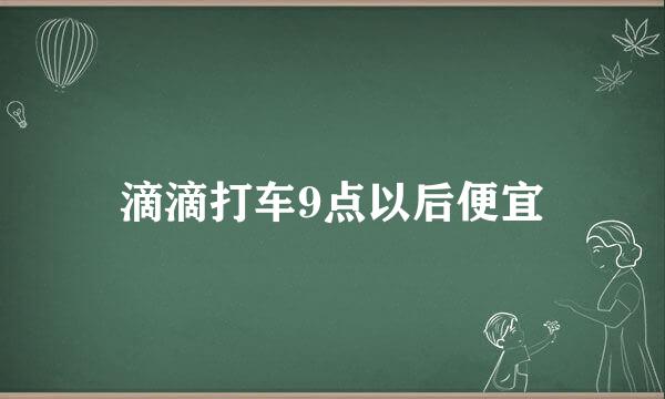 滴滴打车9点以后便宜