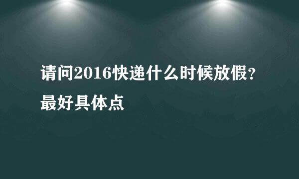 请问2016快递什么时候放假？最好具体点