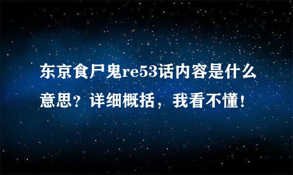 东京食尸鬼re53话内容是什么意思？详细概括，我看不懂！