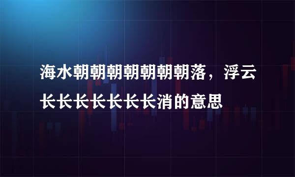 海水朝朝朝朝朝朝朝落，浮云长长长长长长长消的意思