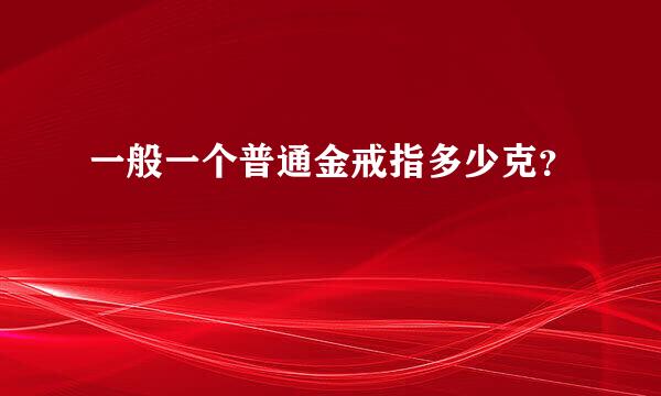 一般一个普通金戒指多少克？