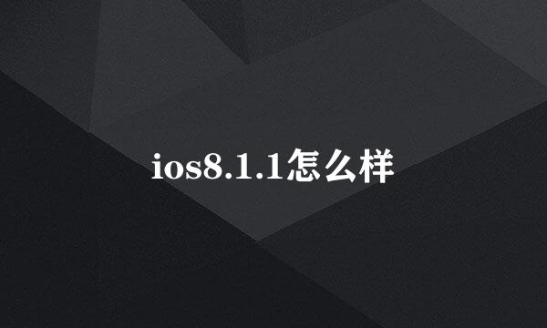 ios8.1.1怎么样