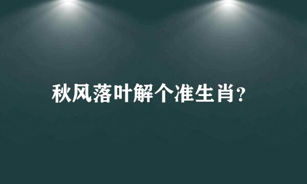 秋风落叶解个准生肖？