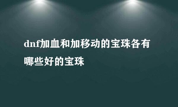 dnf加血和加移动的宝珠各有哪些好的宝珠