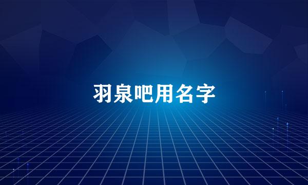 羽泉吧用名字