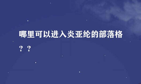 哪里可以进入炎亚纶的部落格？？