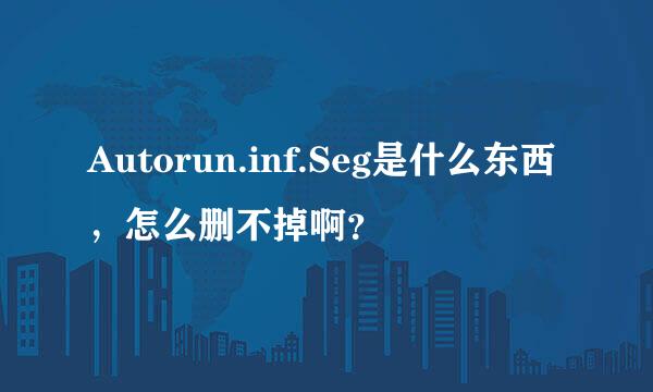 Autorun.inf.Seg是什么东西，怎么删不掉啊？