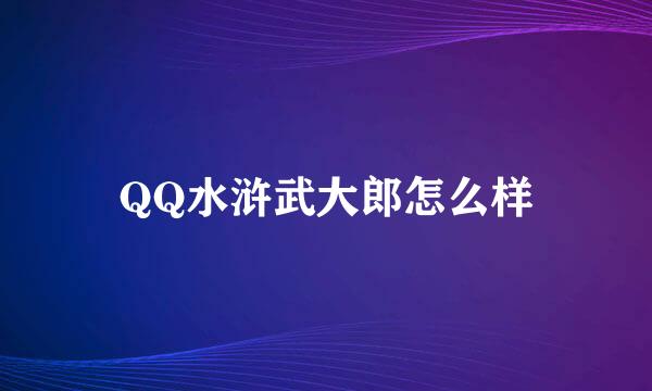 QQ水浒武大郎怎么样