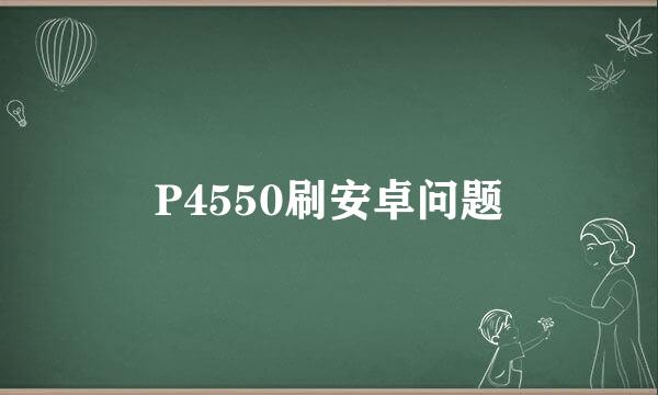 P4550刷安卓问题