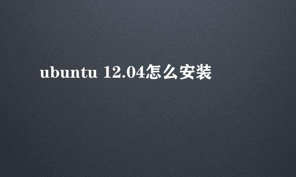 ubuntu 12.04怎么安装