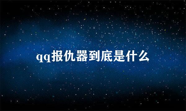 qq报仇器到底是什么