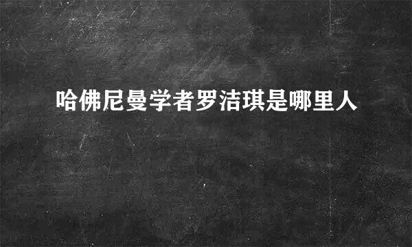 哈佛尼曼学者罗洁琪是哪里人