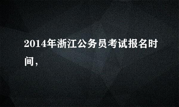 2014年浙江公务员考试报名时间，