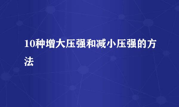 10种增大压强和减小压强的方法