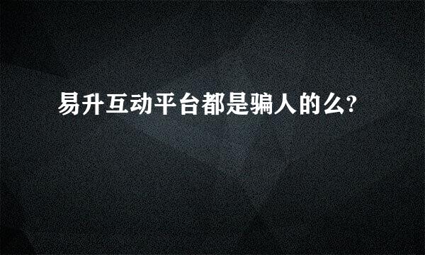 易升互动平台都是骗人的么?