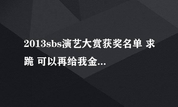 2013sbs演艺大赏获奖名单 求跪 可以再给我金宇彬的里面的照片