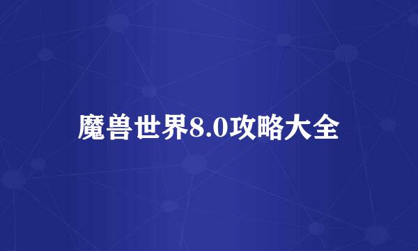 魔兽世界8.0攻略大全