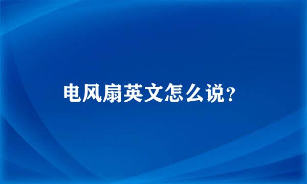 电风扇英文怎么说？